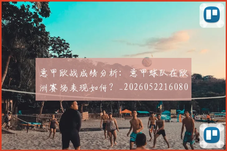意甲欧战成绩分析:意甲球队在欧洲赛场表现如何?_20260522160809