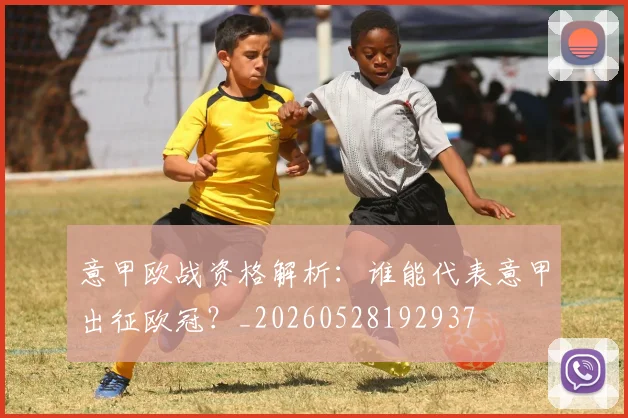 意甲欧战资格解析：谁能代表意甲出征欧冠？_20260528192937