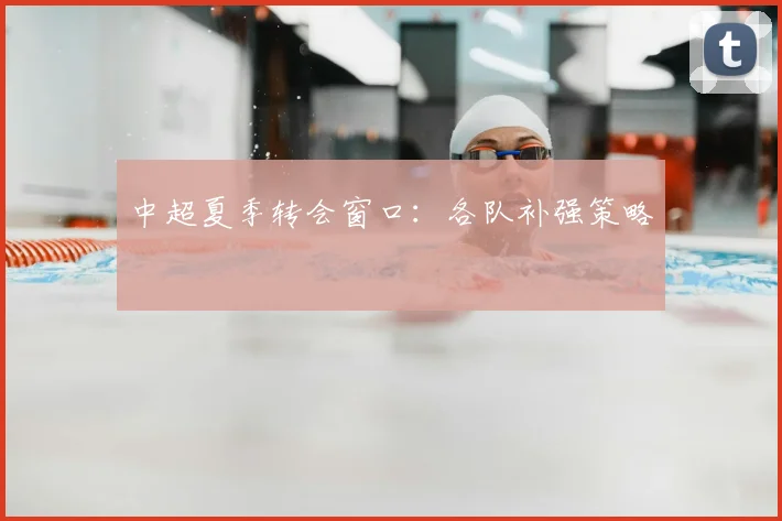 中超夏季转会窗口:各队补强策略